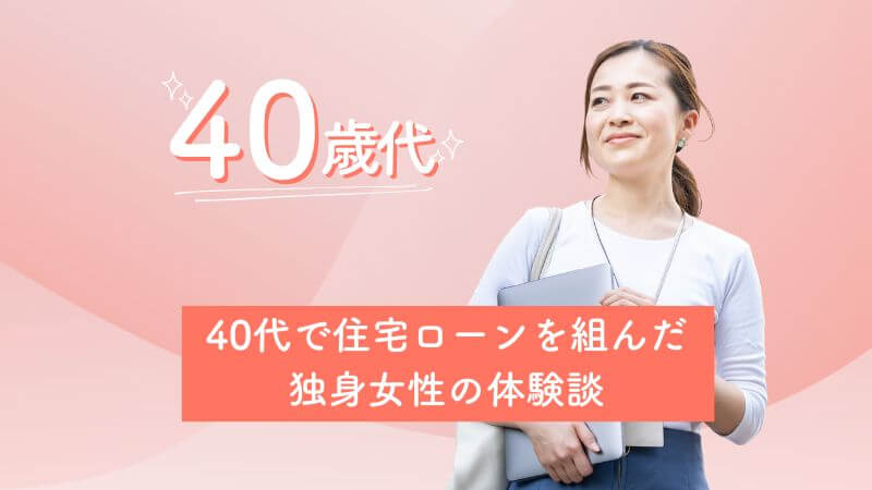 40代で住宅ローンを組んだ独身女性の体験談