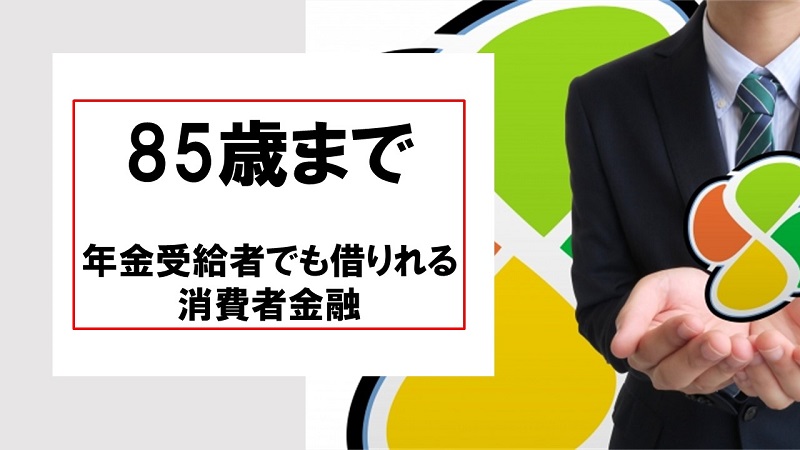 85歳まで年金受給者でも借りれる消費者金融