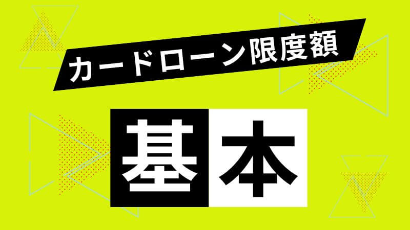 カードローン限度額の基本