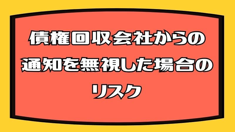 債権回収会社からの通知を無視した場合のリスク