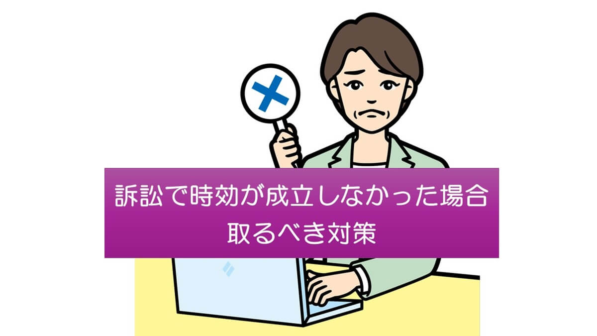 時効の盲点！訴訟で時効が成立しなかった場合に取るべき対策